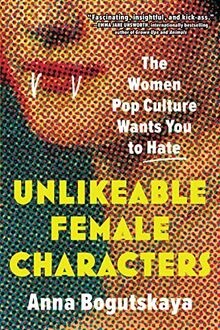 Unlikeable female characters - unlikeable,